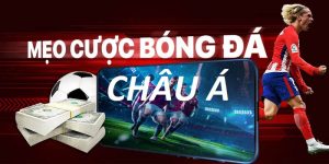 Mẹo kèo Châu Á chuẩn nhất dành cho tân binh thu lợi nhuận