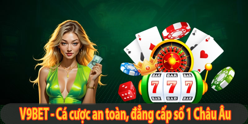 V9BET - Cá cược an toàn, đẳng cấp số 1 Châu Âu